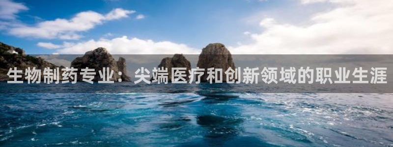 老哥吧九游会：生物制药专业：尖端医疗和创新领域的职业生涯