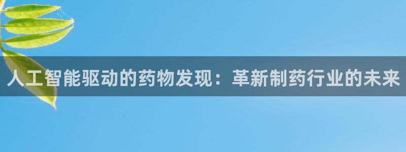 老哥吧九游会下架吗：人工智能驱动的药物发现：革新制药行业的未来