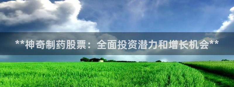 九游老哥俱乐部官网登录网址：**神奇制药股票：全面投资潜力和增长机会**