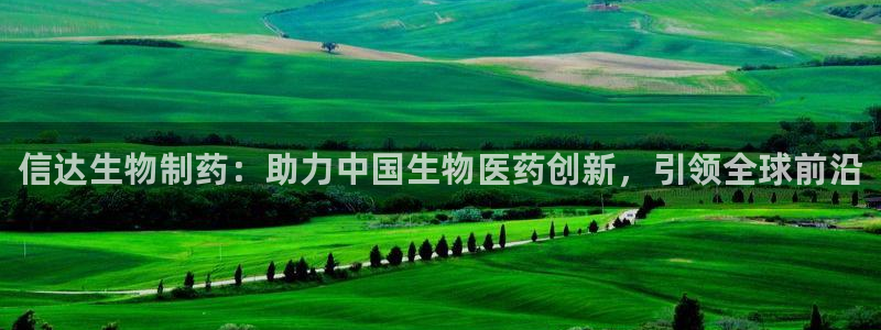 九游老哥俱乐部官网登录：信达生物制药：助力中国生物医药创新，引领全球前沿