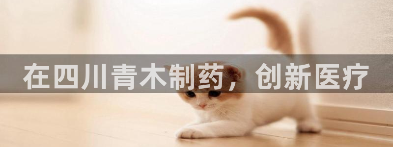 九游会老哥俱乐部社区论坛：在四川青木制药，创新医疗