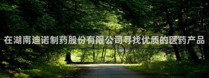 9游会老哥俱乐部：在湖南迪诺制药股份有限公司寻找优质的医药产品