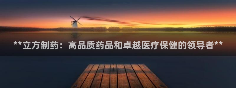 九游会老哥俱乐部必备的交流社区论坛：**立方制药：高品质药品和卓越医疗保健的领导者**