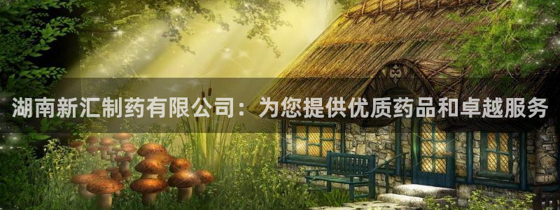 老哥俱乐部是干什么的：湖南新汇制药有限公司：为您提供优质药品和卓越服务