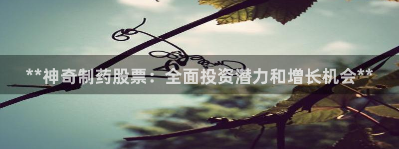 九游会老哥俱乐部必备的交流社区论坛：**神奇制药股票：全面投资潜力和增长机会**