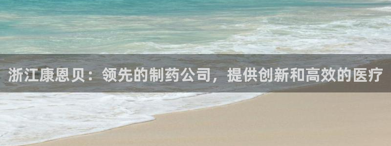 ag九游老哥俱乐部：浙江康恩贝：领先的制药公司，提供创新和高效的医疗