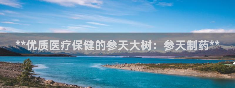 九游会老哥俱乐部官网首页论坛：**优质医疗保健的参天大树：参天制药**