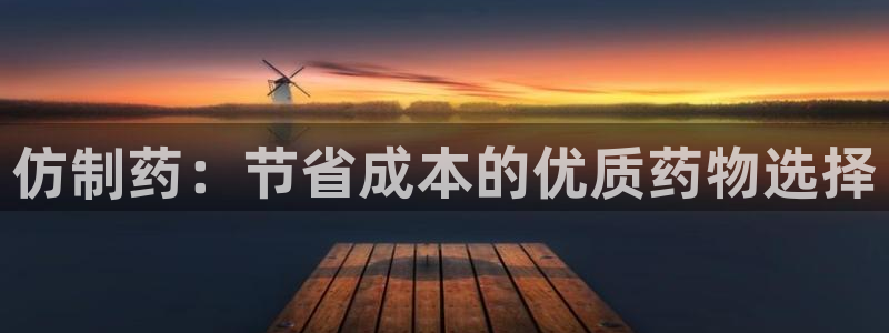 九游会老哥俱乐部论坛版：仿制药：节省成本的优质药物选择