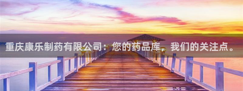 九游会老哥俱乐部官网：重庆康乐制药有限公司：您的药品库，我们的关注点。