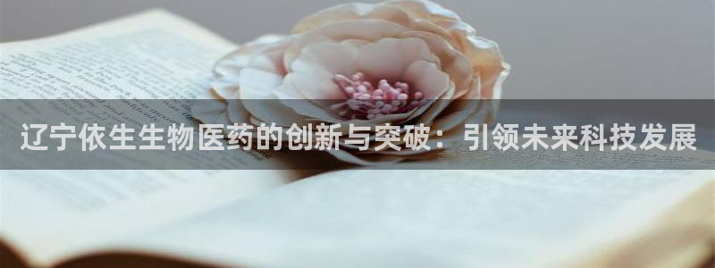 usdt九游会老哥俱乐部：辽宁依生生物医药的创新与突破：引领未来科技发展