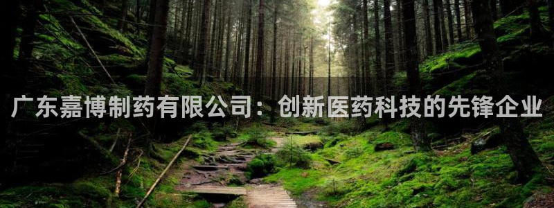 j9九游会老哥俱乐部交流区：广东嘉博制药有限公司：创新医药科技的先锋企业