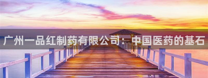 九游会老哥俱乐部交流社区：广州一品红制药有限公司：中国医药的基石