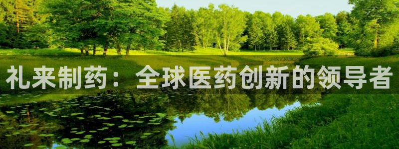 九游会老哥：礼来制药：全球医药创新的领导者
