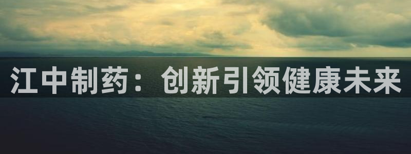 九游会老哥俱乐部交流社区：江中制药：创新引领健康未来
