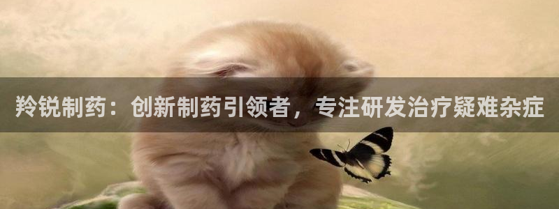 j9九游会老哥俱乐部交流区：羚锐制药：创新制药引领者，专注研发治疗疑难杂症