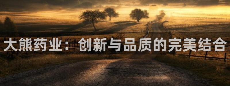 ag九游老哥俱乐部：大熊药业：创新与品质的完美结合