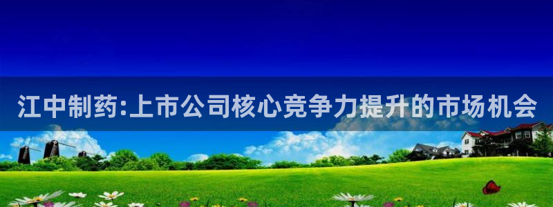 九游会老哥俱乐部官网：江中制药:上市公司核心竞争力提升的市场